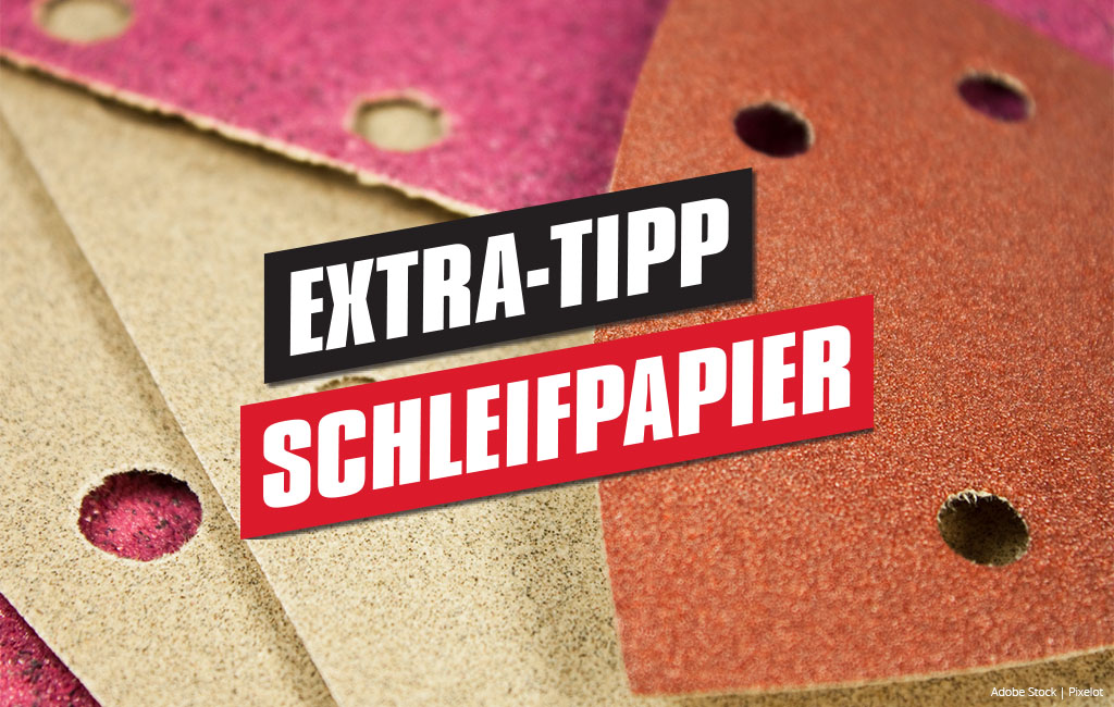 Verschiedene Schleifpapiere, im Vordergrund Text: Extra-Tipp Schleifpapier